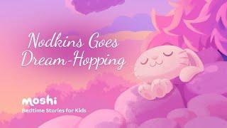 Dreamy Bedtime Story for Kids  Nodkins Goes Dream-Hopping  Moshi