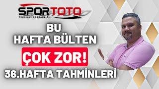 SPOR TOTO 36. HAFTA TAHMİNLERİ  BU HAFTA BÜLTEN ÇOK ZOR   İddaabilir TV