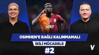 Galatasaray Osimhen’e bu kadar bağlanmamalı  Ali Ece Emek Ege  İkili Mücadele #2