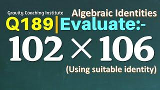Q189  Evaluate 102  x 106   102 is multiplied by 106  Multiply 102 by 106