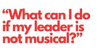 What Can I Do If My Leader Is Not Musical?
