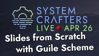 Slides from Scratch with Guile Scheme - System Crafters Live