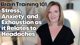 Stress Anxiety Exhaustions as it Relates to Headaches Brain Training 101 wDr. Trish Leigh