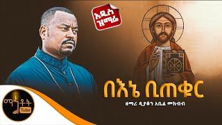  አዲስ ዝማሬ በእኔ ቢጠቁር ሰማይ ዘማሪ ዲያቆን አቤል መክብብ