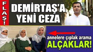 Demîrtaş’a yeni hapis cezası Tutuklanan Kürt annelere çıplak arama