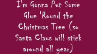 Im Gonna Put Some Glue Round the Christmas Tree so Santa Claus will stick around all year