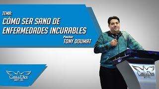 Cómo ser sano de enfermedades incurables - Pastor Tony Doumat - Casa de Dios Bet-El