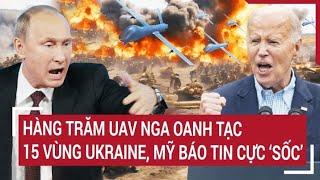 Thời sự quốc tế 410 Hàng trăm UAV Nga oanh tạc 15 vùng Ukraine Mỹ báo tin cực ‘sốc’