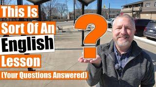 You Asked. I Answered. This is sort of an English lesson