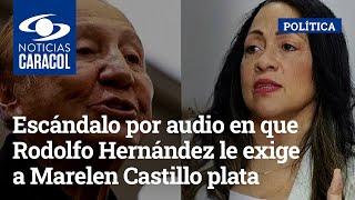 Escándalo por audio en que Rodolfo Hernández le exige a Marelen Castillo plata que le dio en campaña