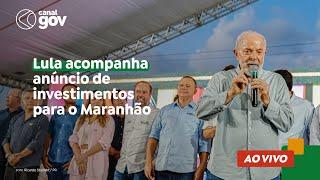  Lula acompanha anúncio de investimentos para o Maranhão