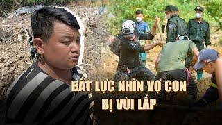 Vụ sạt lở thôn Nậm Tông ở Lào Cai Bất lực nhìn vợ con bị vùi lấp