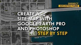 How to Create a Site Map with Google Earth Pro and Photoshop  Detailed Step by Step