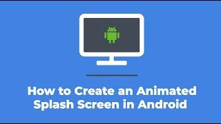 How to Create an Animated Splash Screen in Android Studio