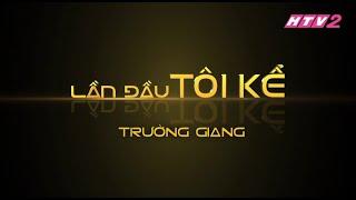 HTV2 - LẦN ĐẦU TÔI KỂ TRƯỜNG GIANG - TẬP 2