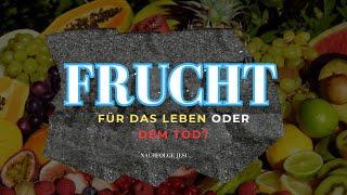 FRUCHT - Für das Leben oder für den Tod?