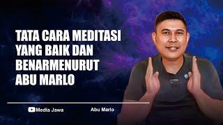 TATA CARA MEDITASI YANG BAIK DAN BENAR MENURUT ABU MARLO