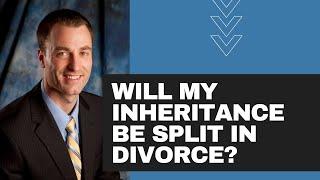 Will my inheritance be split in divorce?