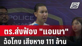 ตร.ส่งฟ้อง แอนนา คดีฉ้อโกง เสียหาย 111 ล้าน  โชว์ข่าวเช้านี้  22 มี.ค. 67