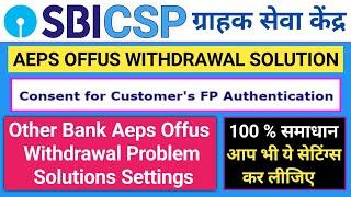 Sbi Csp other bank aeps withdrawal  sbi kiosk other bank aeps offus withdrawal problem  consentfor