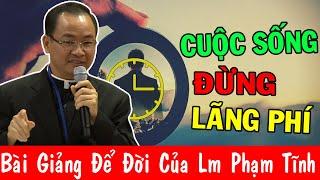 CUỘC SỐNG ĐỪNG LÃNG PHÍ... -Bài Giảng Để Đời Của Lm Phạm Tĩnh Công Giáo Yêu Thương