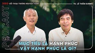 TS. Lê Thẩm Dương tranh luận nảy lửa về hạnh phúc  Podcast Đối thoại Trương Nguyện Thành