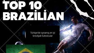 SÜPER LİGDE FORMA GİYMİŞ BREZİLYALI FUTBOLCULAR TOP 10