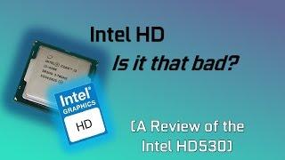 Intel HD Is it That bad?  A Review of the HD530