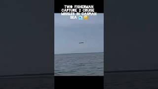 Fishman Captures 2 Cruise Missles while in Caspian Sea