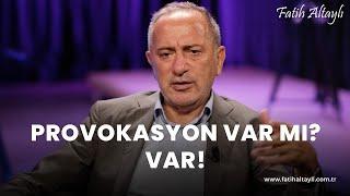 Fatih Altaylı yorumluyor Provokasyon var mı? Var Peki arkasında kim var?