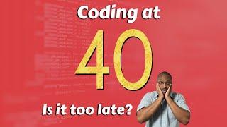 Coding at 40 Is it Too Late? Follow These Strategies for Success