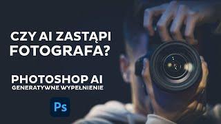 CZY AI ZASTĄPI FOTOGRAFA? - PHOTOSHOP AI I GENERATYWNE WYPEŁNIENIE