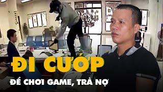 Mang lựu đạn giả đi cướp ngân hàng để chơi game trả nợ