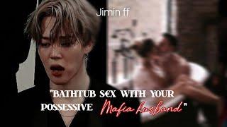 BATHTUB S€X with your possessive Mafia husband  Jimin one-shot #jiminff