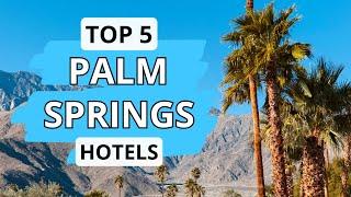 Top 5 Hotels in Palm Springs California Best Hotel Recommendations