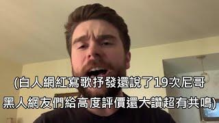 白人網紅寫歌抒發尼哥的心聲，黑人網友們一致好評還大讚根本神曲 中文字幕