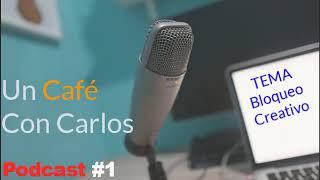 PodCast #1 BLOQUEO CREATIVO UN CAFE CON CARLOS