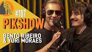 BEN-YUR PIXSHOW com Bento Ribeiro & Yuri Moraes #107