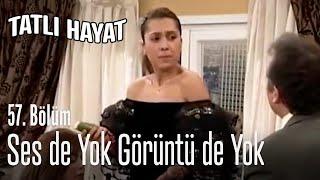 Ses de yok görüntü de yok - Tatlı Hayat 57. Bölüm