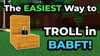 The EASIEST Way to TROLL in BABFT