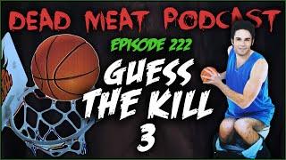 Guess The Kill 3 Dead Meat Podcast Ep. 222