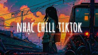 Nhạc Chill TikTok  Tuyển Tập Nhạc Lofi Chill TikTok Nhẹ Nhàng  Nhạc Lofi Chill Hot TikTok 2023