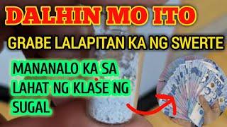 DALHIN MO ITO AT LAHAT NG SUGAL MAPAPANALONAN MO LALAPITAN KA NG SWERTE