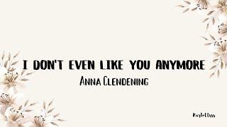 Anna Clendening - I Dont Even Like You Anymore Lyrics