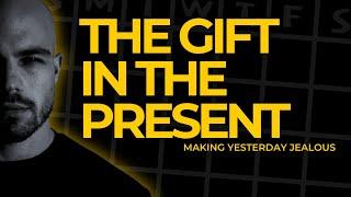 The Gift In The Present - Making Yesterday Jealous
