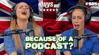 You Left Him and Dated A British Guy Because of This Podcast?  Guys We Fcked Podcast  Ep. 585