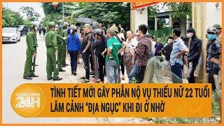 Vấn đề hôm nay Tình tiết mới gây phẫn nộ vụ thiếu nữ 22 tuổi lâm cảnh địa ngục khi đi ở nhờ