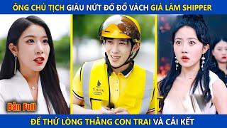 Ông Chủ Tịch Tiền Tỷ Giả Nghèo Làm Shipper Để Thử Lòng Con Trai Và Cái Kết  review phim