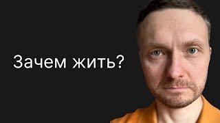 Тоска по смыслу жизни. ДЛЯ ЧЕГО ЖИТЬ если все равно УМРЕМ?