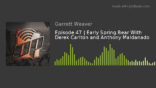 Episode 47  Early Spring Bear With Derek Carlton and Anthony Maldanado